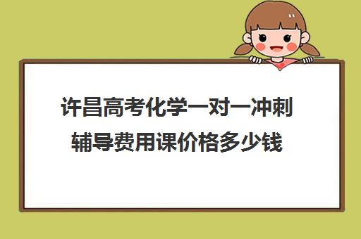 许昌高考化学一对一冲刺辅导费用课价格多少钱(高中理科网课哪个平台比较好)