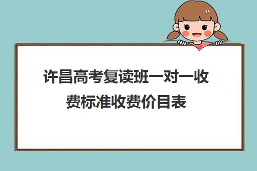 许昌高考复读班一对一收费标准收费价目表(北京一对一辅导价格表)