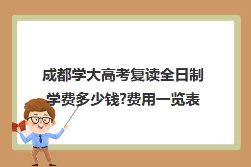 成都学大高考复读全日制学费多少钱?费用一览表(高考生复读一年多少钱)