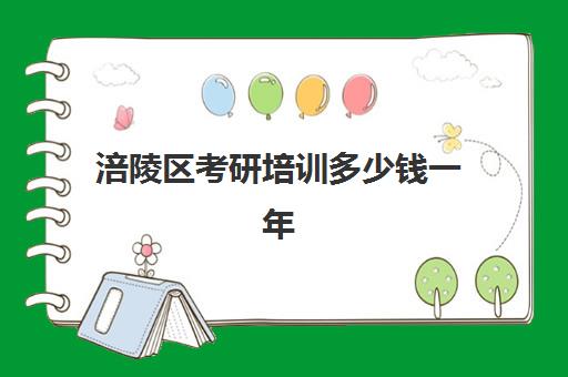 涪陵区考研培训多少钱一年(考研机构学费一般多少)