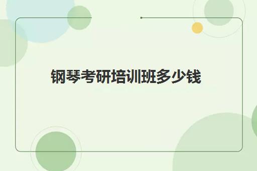 钢琴考研培训班多少钱(音乐生考研要花多少钱)