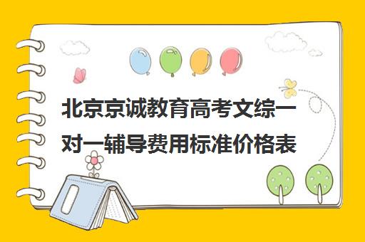 北京京诚教育高考文综一对一辅导费用标准价格表（北京高三补课机构排名）