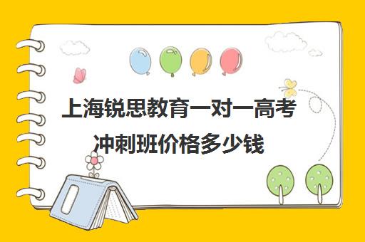 上海锐思教育一对一高考冲刺班价格多少钱（清大锐思教育上班好不好）