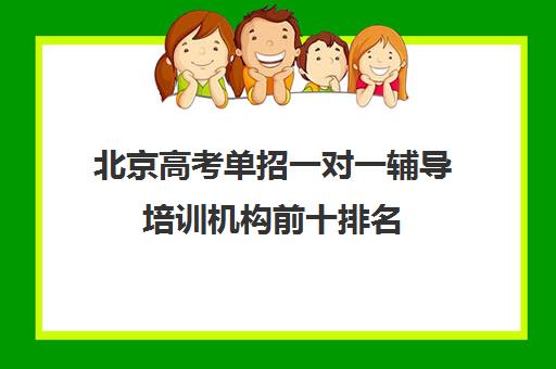 北京高考单招一对一辅导培训机构前十排名(北京单招学校排名)