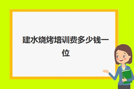 建水烧烤培训费多少钱一位(不得不提的建水烧烤)