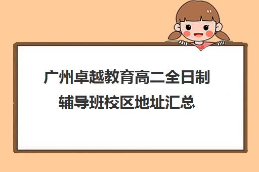 广州卓越教育高二全日制辅导班校区地址汇总(郑州初三全日制辅导班哪个好)