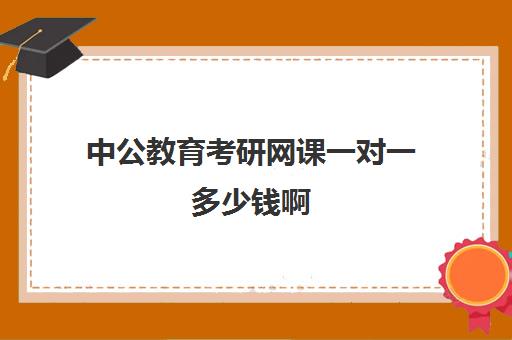 中公教育考研网课一对一多少钱啊(中公考研收费标准)