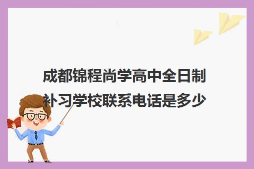 成都锦程尚学高中全日制补习学校联系电话是多少