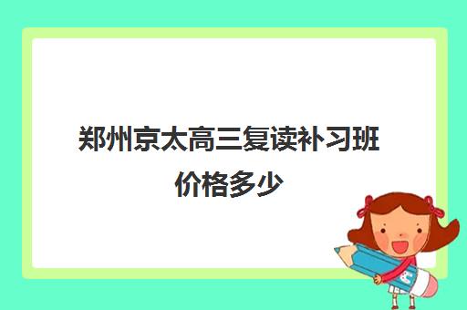 郑州京太高三复读补习班价格多少