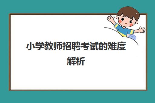 小学教师招聘考试的难度解析