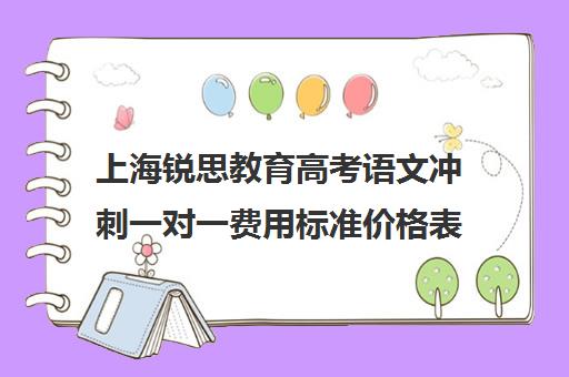 上海锐思教育高考语文冲刺一对一费用标准价格表（上海高中补课哪个机构比较好）