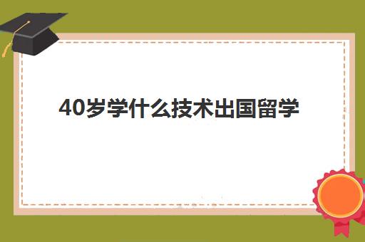 40岁学什么技术出国留学(医学影像技术出国留学)