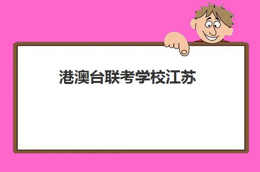 港澳台联考学校江苏(港澳台联考不公平)