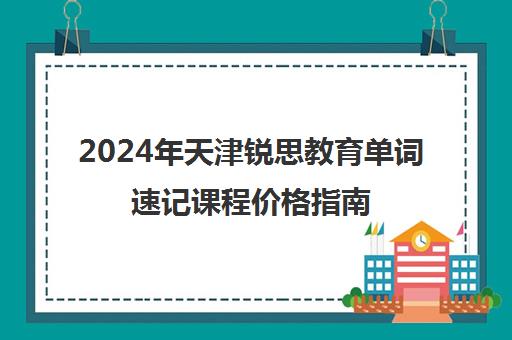 2024年天津锐思教育单词速记课程价格指南