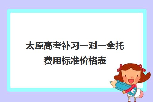 太原高考补习一对一全托费用标准价格表