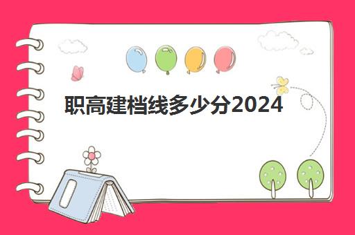 职高建档线多少分2024(不够建档线能读高中吗)