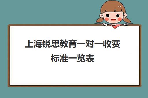 上海锐思教育一对一收费标准一览表（上海一对一英语辅导价格）