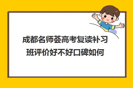 成都名师荟高考复读补习班评价好不好口碑如何