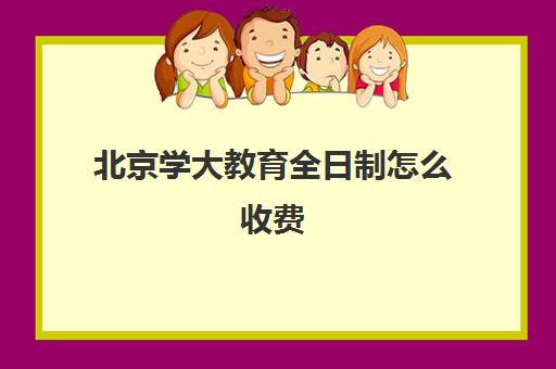 北京学大教育全日制怎么收费（北京大学生家教一对一收费标准）