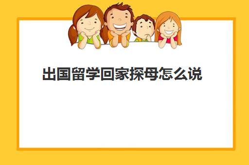 出国留学回家探母怎么说(孩子在国外留学,父母应该怎么沟通)