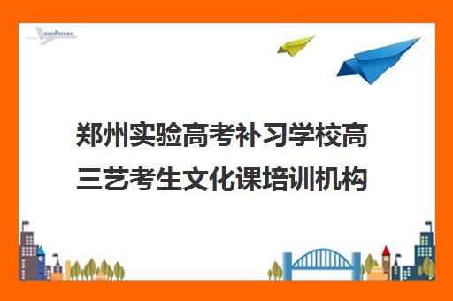 郑州实验高考补习学校高三艺考生文化课培训机构收费标准一览表