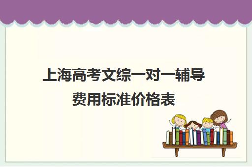 上海高考文综一对一辅导费用标准价格表(上海高考补课机构排名)