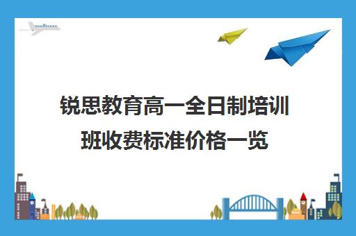 锐思教育高一全日制培训班收费标准价格一览（高中全日制培训机构）