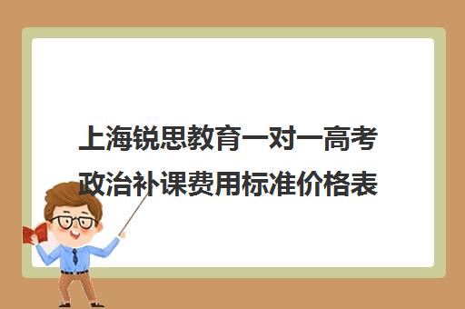 上海锐思教育一对一高考政治补课费用标准价格表（清大锐思教育怎么样）