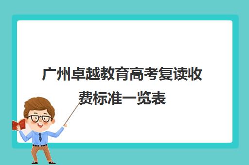 广州卓越教育高考复读收费标准一览表(广州卓越中考复读学校)