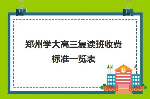 郑州学大高三复读班收费标准一览表(高三复读条件)