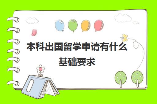 本科出国留学申请有什么基础要求(在国内读完本科可以出国上本科吗)