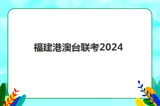 福建港澳台联考2024(港澳台侨联考)