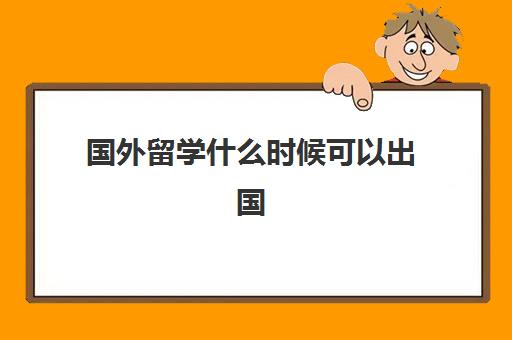 国外留学什么时候可以出国(来中国留学需要什么条件)