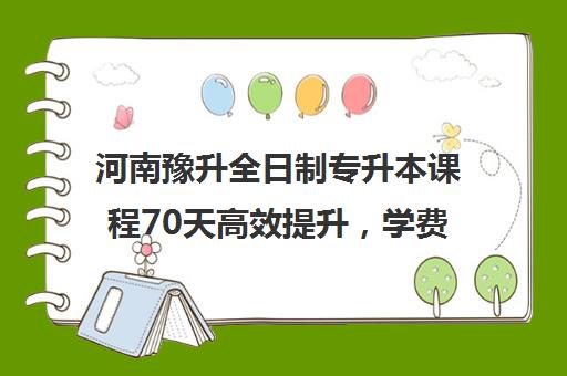 河南豫升全日制专升本课程70天高效提升，学费经济实惠