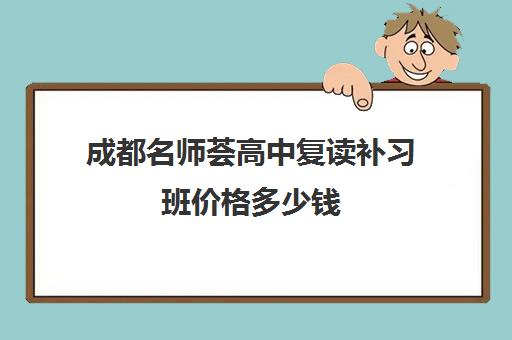 成都名师荟高中复读补习班价格多少钱