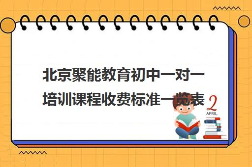 北京聚能教育初中一对一培训课程收费标准一览表（课外辅导班哪个机构好）