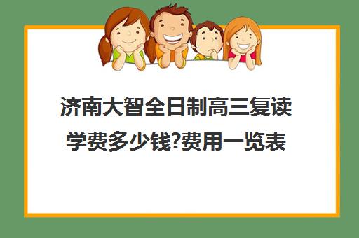 济南大智全日制高三复读学费多少钱?费用一览表(济南复读学校排行榜)