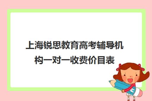 上海锐思教育高考辅导机构一对一收费价目表（上海补课机构排名）