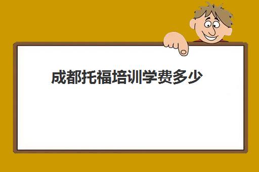 成都托福培训学费多少(托福考试出国培训学费)