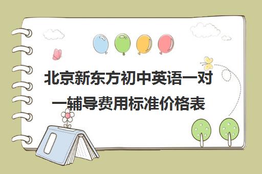 北京新东方初中英语一对一辅导费用标准价格表（新东方初中数学一对一收费价格表）