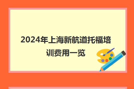 2024年上海新航道托福培训费用一览