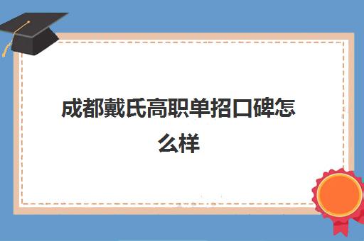 成都戴氏高职单招口碑怎么样(单招机构)