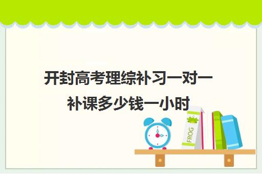 开封高考理综补习一对一补课多少钱一小时