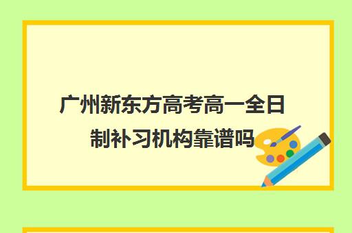 广州新东方高考高一全日制补习机构靠谱吗