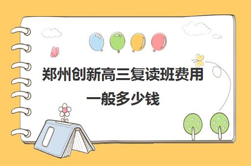 郑州创新高三复读班费用一般多少钱(高三复读一年的体验)