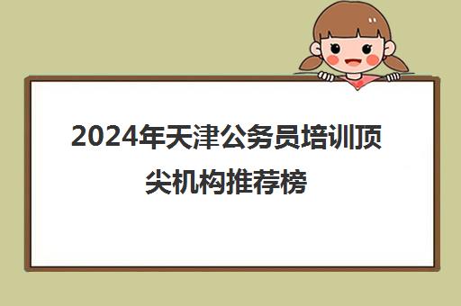 2024年天津公务员培训顶尖机构推荐榜