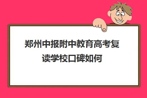 郑州中报附中教育高考复读学校口碑如何(郑州十大复读学校)