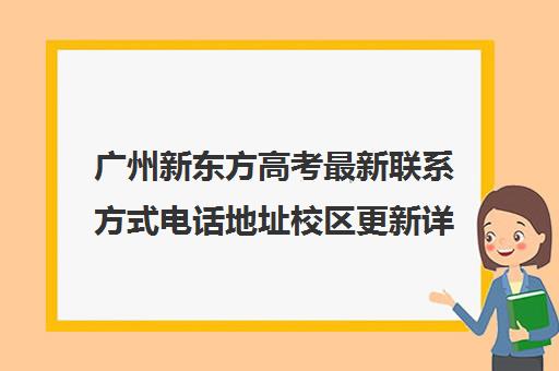 广州新东方高考最新联系方式电话地址校区更新详情(新东方校区地址)