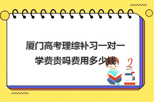 厦门高考理综补习一对一学费贵吗费用多少钱