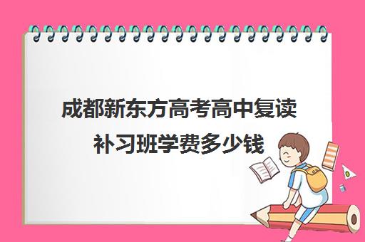 成都新东方高考高中复读补习班学费多少钱